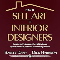How to Sell Art to Interior Designers: Learn New Ways to Get Your Work into the Interior Design Market and Sell More Art How to Sell Art to Interior Designers: Learn New Ways to Get Your Work into the Interior Design Market and Sell More Art Audible Audiobook Kindle Paperback