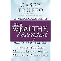 Be A Wealthy Therapist: Finally, You Can Make a Living While Making a Difference Be A Wealthy Therapist: Finally, You Can Make a Living While Making a Difference Kindle Paperback