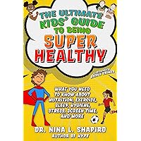 Ultimate Kids' Guide to Being Super Healthy: What You Need To Know About Nutrition, Exercise, Sleep, Hygiene, Stress, Screen Time, and More Ultimate Kids' Guide to Being Super Healthy: What You Need To Know About Nutrition, Exercise, Sleep, Hygiene, Stress, Screen Time, and More Paperback Kindle