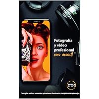 FOTOGRAFÍA Y VIDEO PROFESIONAL CON MÓVIL: Conceptos básicos, accesorios, aplicaciones, iluminación, composiciones y consejos. (Spanish Edition)
