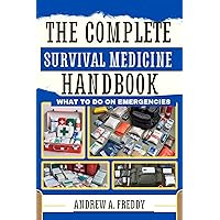 The Complete Survival Medicine Handbook: What To Do On Emergencies The Complete Survival Medicine Handbook: What To Do On Emergencies Kindle