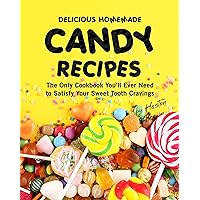 Delicious Homemade Candy Recipes: The Only Cookbook You'll Ever Need to Satisfy Your Sweet Tooth Cravings Delicious Homemade Candy Recipes: The Only Cookbook You'll Ever Need to Satisfy Your Sweet Tooth Cravings Kindle Hardcover Paperback