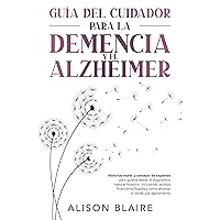 Guía del Cuidador para la Demencia y el Alzheimer: Historias reales y consejos de expertos para guiarte desde el diagnóstico hasta el hospicio, incluyendo ... financieros/legales. (Spanish Edition)