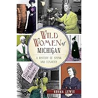 Wild Women of Michigan: A History of Spunk and Tenacity Wild Women of Michigan: A History of Spunk and Tenacity Paperback Kindle Hardcover