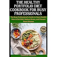 The Healthy Portfolio Diet Cookbook For Busy Professionals: The Busy Professional's Guide to Heart Health: How to Eat Well, Reduce Stress, and Prevent ... Promoting Health, Longevity and Vitality 6) The Healthy Portfolio Diet Cookbook For Busy Professionals: The Busy Professional's Guide to Heart Health: How to Eat Well, Reduce Stress, and Prevent ... Promoting Health, Longevity and Vitality 6) Kindle Paperback