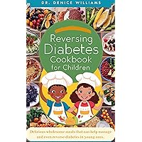REVERSING DIABETES COOKBOOK FOR CHILDREN: Delicious wholesome meals that can help manage and even reverse diabetes in young ones. REVERSING DIABETES COOKBOOK FOR CHILDREN: Delicious wholesome meals that can help manage and even reverse diabetes in young ones. Kindle Paperback