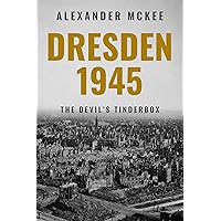 Dresden, 1945: The Devil's Tinderbox (Alexander McKee Presents: Key Engagements in World War II)