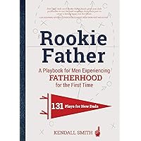 Rookie Father: A Playbook for Men Experiencing Fatherhood for the First Time Rookie Father: A Playbook for Men Experiencing Fatherhood for the First Time Hardcover Kindle Audible Audiobook