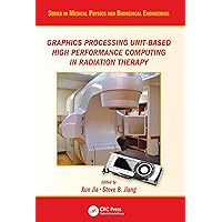 Graphics Processing Unit-Based High Performance Computing in Radiation Therapy (ISSN) Graphics Processing Unit-Based High Performance Computing in Radiation Therapy (ISSN) Kindle Hardcover Paperback
