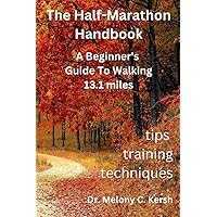 The Half-Marathon Handbook: A Beginners Guide To Walking 13.1 miles Training, Tips and Techniques The Half-Marathon Handbook: A Beginners Guide To Walking 13.1 miles Training, Tips and Techniques Paperback Kindle