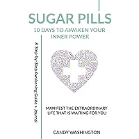 Sugar Pills: 10 Days to Awaken Your Inner Power: Manifest the extraordinary life that's waiting for you Sugar Pills: 10 Days to Awaken Your Inner Power: Manifest the extraordinary life that's waiting for you Kindle Paperback