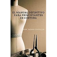 El Manual Definitivo Para Principiantes De Costura (Spanish Edition)