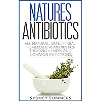 Natures Antibiotic: All Natural, Safe, Herbal, Homemade Remedies for Treating Illness and Common Infections (Pure Life Book 1) Natures Antibiotic: All Natural, Safe, Herbal, Homemade Remedies for Treating Illness and Common Infections (Pure Life Book 1) Kindle Paperback
