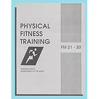 Physical Fitness Training: FM 21-20: Field Manual 21-20 Physical Fitness Training: FM 21-20: Field Manual 21-20 Paperback Kindle