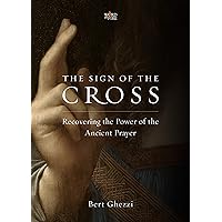 The Sign of the Cross: Recovering the Power of the Ancient Prayer The Sign of the Cross: Recovering the Power of the Ancient Prayer Paperback Kindle Hardcover