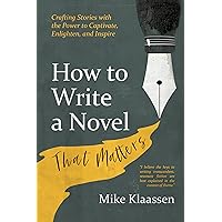 How to Write a Novel That Matters: Crafting Stories with the Power to Captivate, Enlighten, and Inspire How to Write a Novel That Matters: Crafting Stories with the Power to Captivate, Enlighten, and Inspire Kindle Paperback Hardcover