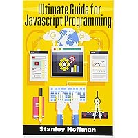 Javascript: The Ultimate Guide to Learn Javascript and SQL (javascript for beginners, sql, database programming) (Programming, computer language, web developing)