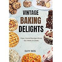 VINTAGE BAKING DELIGHTS: Time-Tested Recipes from the 1900s to 1980s VINTAGE BAKING DELIGHTS: Time-Tested Recipes from the 1900s to 1980s Kindle Paperback