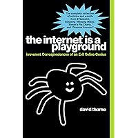 The Internet is a Playground: Irreverent Correspondences of an Evil Online Genius The Internet is a Playground: Irreverent Correspondences of an Evil Online Genius Kindle Paperback Hardcover