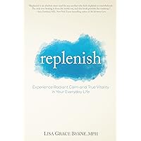 Replenish: Experience Radiant Calm and True Vitality in Your Everyday Life Replenish: Experience Radiant Calm and True Vitality in Your Everyday Life Kindle Paperback