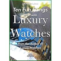 Ten Fun Things to do with Luxury Watches: like Rolex, Breitling, Omega, Patek, JLC and many others (English Edition)