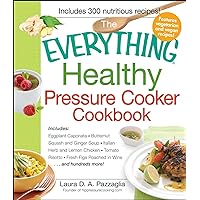 The Everything Healthy Pressure Cooker Cookbook: Includes Eggplant Caponata, Butternut Squash and Ginger Soup, Italian Herb and Lemon Chicken, Tomato Risotto, ... hundreds more! (Everything® Series) The Everything Healthy Pressure Cooker Cookbook: Includes Eggplant Caponata, Butternut Squash and Ginger Soup, Italian Herb and Lemon Chicken, Tomato Risotto, ... hundreds more! (Everything® Series) Kindle Paperback