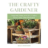 The Crafty Gardener: Inspired Ideas and DIY Crafts From Your Own Backyard (Country Decorating Book, Gardener Garden, Companion Planting, Food and Drink Recipes) (Becca's Self-Care) The Crafty Gardener: Inspired Ideas and DIY Crafts From Your Own Backyard (Country Decorating Book, Gardener Garden, Companion Planting, Food and Drink Recipes) (Becca's Self-Care) Paperback Kindle