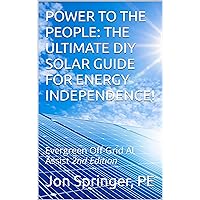 POWER TO THE PEOPLE: THE ULTIMATE DIY SOLAR GUIDE FOR ENERGY INDEPENDENCE!: Evergreen Off-Grid AI Assist