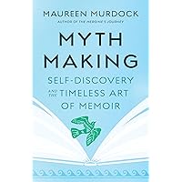 Mythmaking: Self-Discovery and the Timeless Art of Memoir Mythmaking: Self-Discovery and the Timeless Art of Memoir Paperback Audible Audiobook Kindle