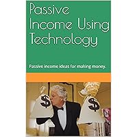 Passive Income Using Technology: Passive income ideas for making money.