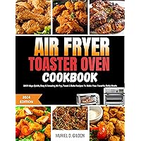 AIR FRYER TOASTER OVEN COOKBOOK: 1500 days Quick, Easy & Amazing Air Fry, Toast & Bake Recipes To Make Your Favorite Daily Meals AIR FRYER TOASTER OVEN COOKBOOK: 1500 days Quick, Easy & Amazing Air Fry, Toast & Bake Recipes To Make Your Favorite Daily Meals Kindle Paperback