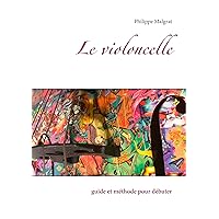 Le violoncelle: guide et méthode pour débuter (French Edition) Le violoncelle: guide et méthode pour débuter (French Edition) Kindle Paperback