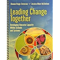 Leading Change Together: Developing Educator Capacity Within Schools and Systems Leading Change Together: Developing Educator Capacity Within Schools and Systems Kindle Paperback