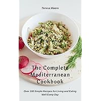 The Complete Mediterranean Cookbook: Over 100 Simple Recipes for Living and Eating Well Every Day (Healthy Food Book 83) The Complete Mediterranean Cookbook: Over 100 Simple Recipes for Living and Eating Well Every Day (Healthy Food Book 83) Kindle Paperback