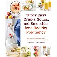 Super Easy Drinks, Soups, and Smoothies for a Healthy Pregnancy: Quick and Delicious Meals-on-the-Go Packed with the Nutrition You and Your Baby Need Super Easy Drinks, Soups, and Smoothies for a Healthy Pregnancy: Quick and Delicious Meals-on-the-Go Packed with the Nutrition You and Your Baby Need Paperback Kindle