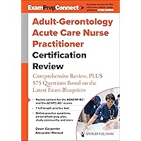 Adult-Gerontology Acute Care Nurse Practitioner Certification Review: Comprehensive Review, PLUS 575 Questions Based on the Latest Exam Blueprint