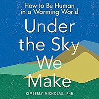 Under the Sky We Make: How to Be Human in a Warming World Under the Sky We Make: How to Be Human in a Warming World Audible Audiobook Paperback Kindle