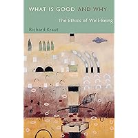 What Is Good and Why: The Ethics of Well-Being What Is Good and Why: The Ethics of Well-Being Kindle Hardcover Paperback