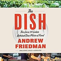 The Dish: The Lives and Labor Behind One Plate of Food The Dish: The Lives and Labor Behind One Plate of Food Hardcover Audible Audiobook Kindle Paperback Audio CD