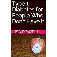 Type 1 Diabetes for People Who Don't Have It Type 1 Diabetes for People Who Don't Have It Kindle Paperback