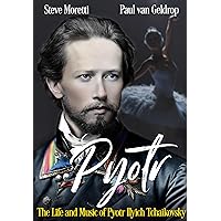 Pyotr: The Life and Music of Pyotr Ilyich Tchaikovsky