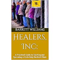Healers, Inc:: A Practical Guide to Starting and Operating a Cash-Only Medical Clinic (From Zero to Entrepreneur: Launching Low-Cost Businesses with Ease) Healers, Inc:: A Practical Guide to Starting and Operating a Cash-Only Medical Clinic (From Zero to Entrepreneur: Launching Low-Cost Businesses with Ease) Kindle Audible Audiobook