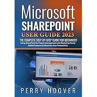 Microsoft SharePoint User Guide 2023: The Complete Step-by-Step Guide For Beginners Using SharePoint for Project Management and Mastering Newly Added Features to Maximize Your Productivity Microsoft SharePoint User Guide 2023: The Complete Step-by-Step Guide For Beginners Using SharePoint for Project Management and Mastering Newly Added Features to Maximize Your Productivity Kindle Hardcover Paperback