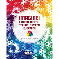 Imagine! Ethical Digital Technology for Everyone Imagine! Ethical Digital Technology for Everyone Kindle Hardcover Paperback