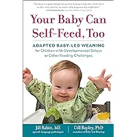 Your Baby Can Self-Feed, Too: Adapted Baby-Led Weaning for Children with Developmental Delays or Other Feeding Challenges (The Authoritative Baby-Led Weaning Series) Your Baby Can Self-Feed, Too: Adapted Baby-Led Weaning for Children with Developmental Delays or Other Feeding Challenges (The Authoritative Baby-Led Weaning Series) Paperback Kindle Audible Audiobook