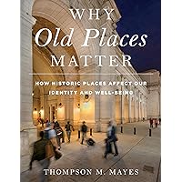 Why Old Places Matter: How Historic Places Affect Our Identity and Well-Being (American Association for State and Local History) Why Old Places Matter: How Historic Places Affect Our Identity and Well-Being (American Association for State and Local History) Hardcover Kindle