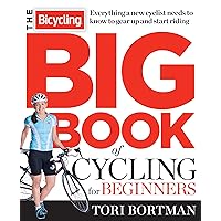 The Bicycling Big Book of Cycling for Beginners: Everything a new cyclist needs to know to gear up and start riding The Bicycling Big Book of Cycling for Beginners: Everything a new cyclist needs to know to gear up and start riding Paperback Kindle Hardcover