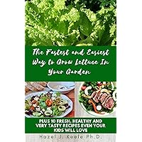 The Fastest and Easiest Way to Grow Lettuce In Your Garden With 10 Quick and Easy Recipes: This Lettuce Cookbook Contains Fresh, Healthy, and Very Tasty ... Kids Will Love (Everything Vegetables 4) The Fastest and Easiest Way to Grow Lettuce In Your Garden With 10 Quick and Easy Recipes: This Lettuce Cookbook Contains Fresh, Healthy, and Very Tasty ... Kids Will Love (Everything Vegetables 4) Kindle Paperback