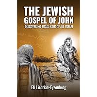 The Jewish Gospel of John: Discovering Jesus, King of All Israel (All Books by Dr. Eli Lizorkin-Eyzenberg Book 2) The Jewish Gospel of John: Discovering Jesus, King of All Israel (All Books by Dr. Eli Lizorkin-Eyzenberg Book 2) Kindle Audible Audiobook Paperback Hardcover