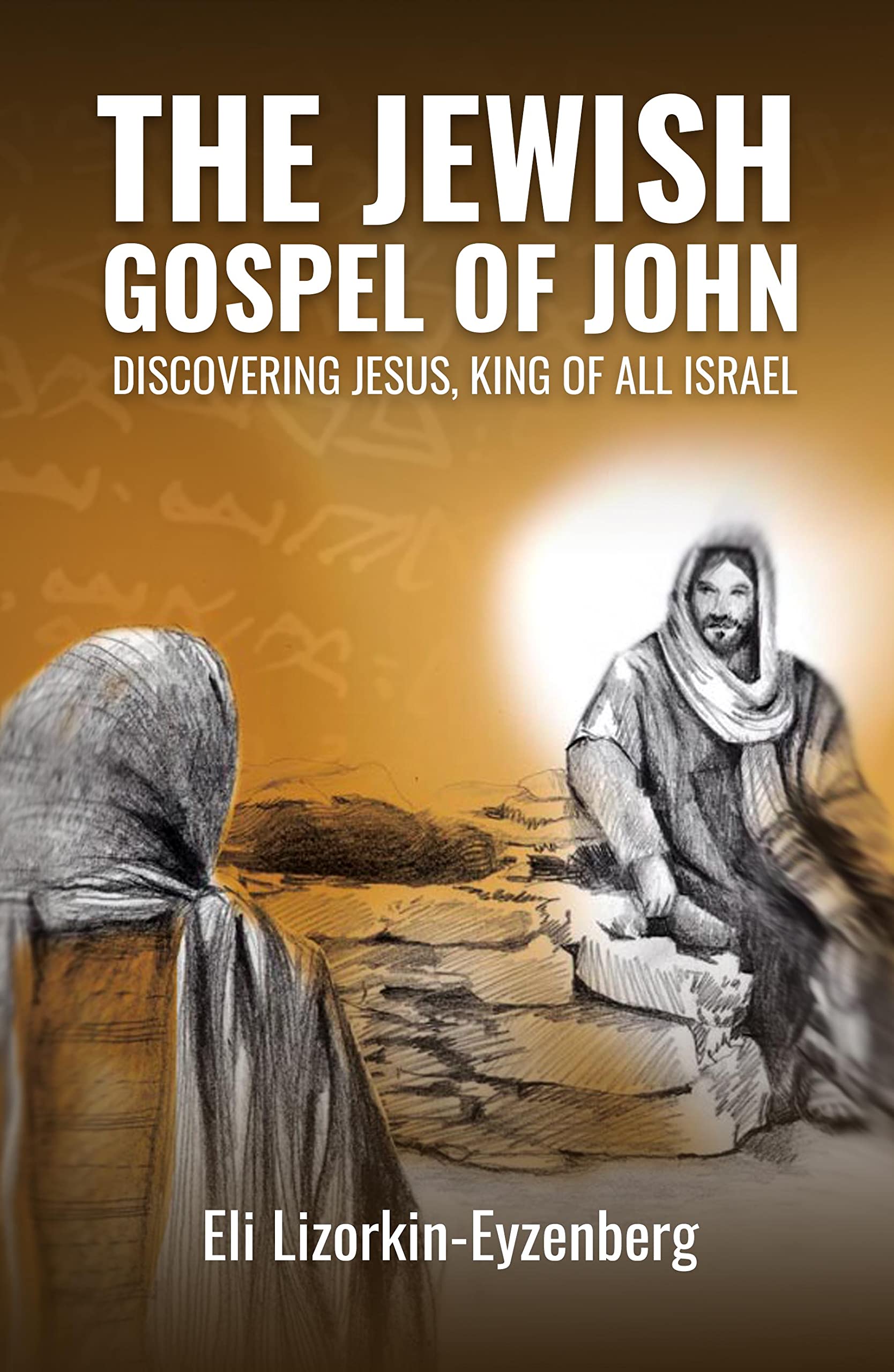 The Jewish Gospel of John: Discovering Jesus, King of All Israel (Jewish Studies for Christians Book 6)
